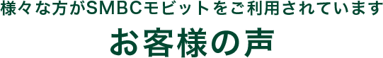 様々な方がSMBCモビットをご利用されています お客様の声