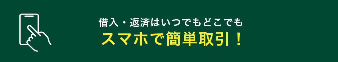 借入・返済はいつでもどこでもスマホアプリで簡単取引！