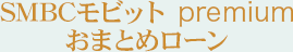 SMBCモビット premium おまとめローン
