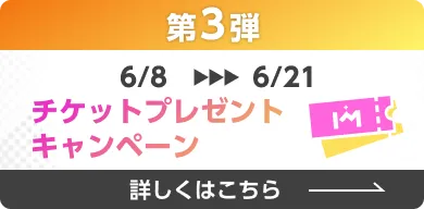 6/8-6/21 チケットプレゼントキャンペーン
